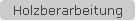 Holzberarbeitung
